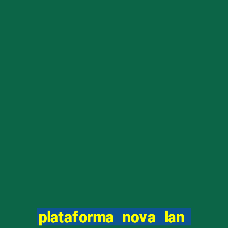 plataforma nova lan  ada hoje 2024